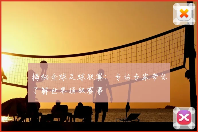 揭秘全球足球联赛：专访专家带你了解世界顶级赛事
