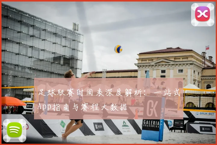 足球联赛时间表深度解析：一站式App指南与赛程大数据